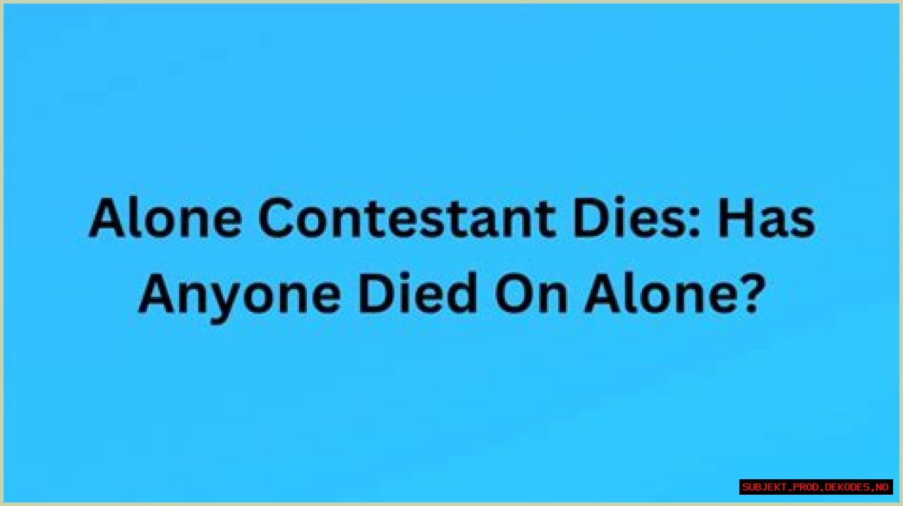 Alone Contestant Dies: Has Anyone Died On Alone?